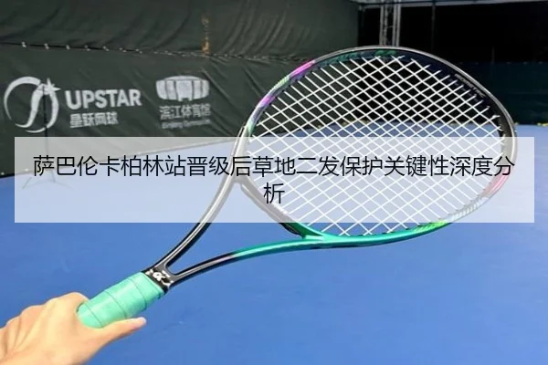 萨巴伦卡柏林站晋级后草地二发保护关键性深度分析